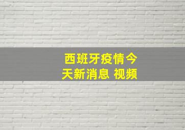 西班牙疫情今天新消息 视频